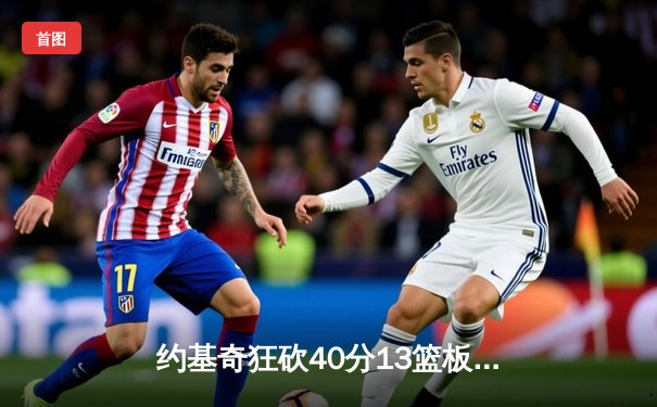 约基奇狂砍40分13篮板，掘金加时险胜勇士迎六连胜