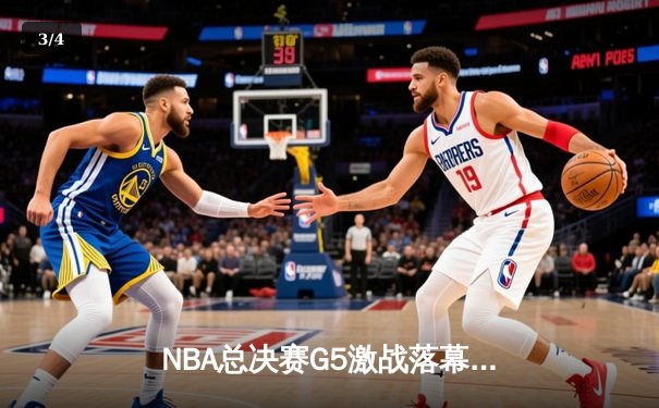 NBA总决赛G5激战落幕，金州勇士逆转波士顿凯尔特人夺赛点 - 3